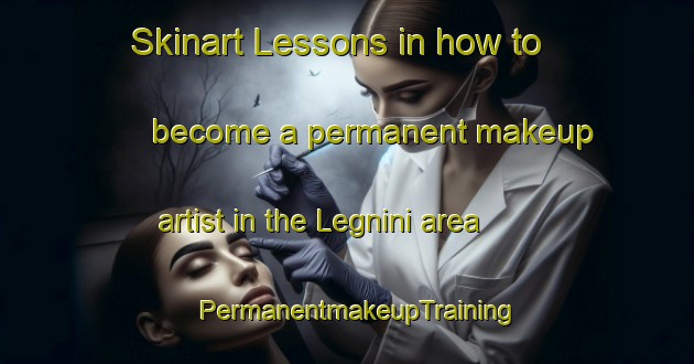 Skinart Lessons in how to become a permanent makeup artist in the Legnini area | PermanentmakeupTraining | PermanentmakeupClasses | SkinartTraining-Italy