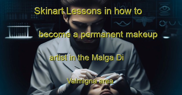 Skinart Lessons in how to become a permanent makeup artist in the Malga Di Valmigna area | PermanentmakeupTraining | PermanentmakeupClasses | SkinartTraining-Italy