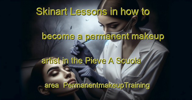Skinart Lessons in how to become a permanent makeup artist in the Pieve A Scuola area | PermanentmakeupTraining | PermanentmakeupClasses | SkinartTraining-Italy