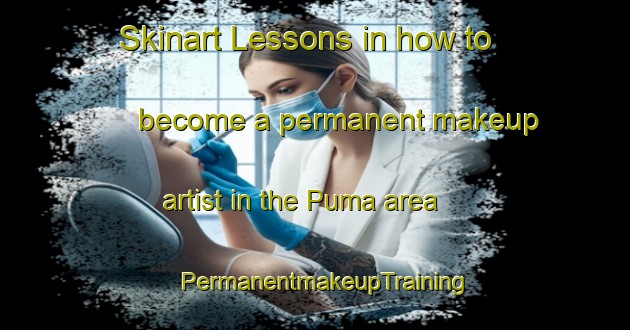 Skinart Lessons in how to become a permanent makeup artist in the Puma area | PermanentmakeupTraining | PermanentmakeupClasses | SkinartTraining-Italy