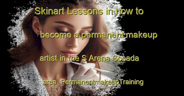 Skinart Lessons in how to become a permanent makeup artist in the S Arena Scoada area | PermanentmakeupTraining | PermanentmakeupClasses | SkinartTraining-Italy