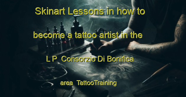 Skinart Lessons in how to become a tattoo artist in the L P  Consorzio Di Bonifica area | TattooTraining | TattooClasses | SkinartTraining-Italy