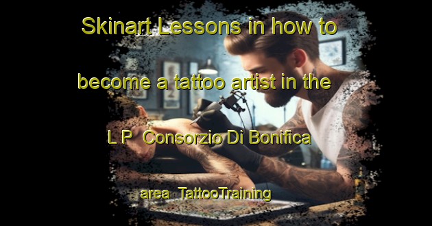 Skinart Lessons in how to become a tattoo artist in the L P  Consorzio Di Bonifica area | TattooTraining | TattooClasses | SkinartTraining-Italy