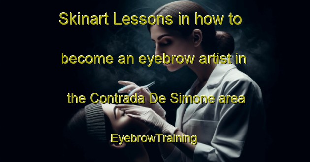 Skinart Lessons in how to become an eyebrow artist in the Contrada De Simone area | EyebrowTraining | EyebrowClasses | SkinartTraining-Italy