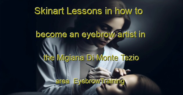 Skinart Lessons in how to become an eyebrow artist in the Migiana Di Monte Tezio area | EyebrowTraining | EyebrowClasses | SkinartTraining-Italy