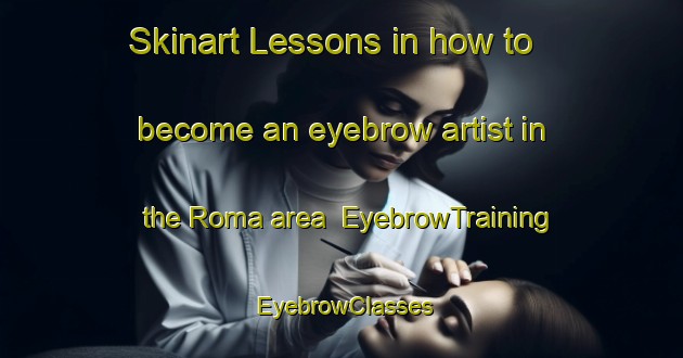 Skinart Lessons in how to become an eyebrow artist in the Roma area | EyebrowTraining | EyebrowClasses | SkinartTraining-Italy
