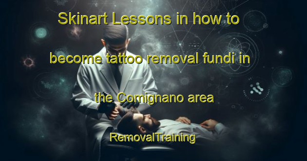 Skinart Lessons in how to become tattoo removal fundi in the Comignano area | RemovalTraining | RemovalClasses | SkinartTraining-Italy