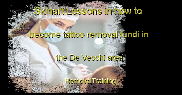 Skinart Lessons in how to become tattoo removal fundi in the De Vecchi area | RemovalTraining | RemovalClasses | SkinartTraining-Italy