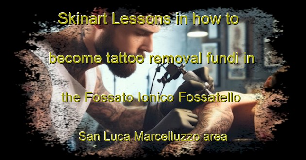 Skinart Lessons in how to become tattoo removal fundi in the Fossato Ionico Fossatello San Luca Marcelluzzo area | RemovalTraining | RemovalClasses | SkinartTraining-Italy