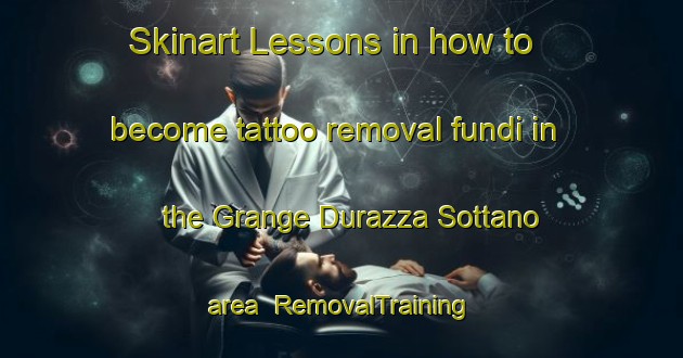 Skinart Lessons in how to become tattoo removal fundi in the Grange Durazza Sottano area | RemovalTraining | RemovalClasses | SkinartTraining-Italy
