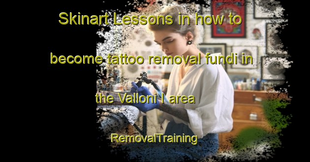 Skinart Lessons in how to become tattoo removal fundi in the Valloni I area | RemovalTraining | RemovalClasses | SkinartTraining-Italy