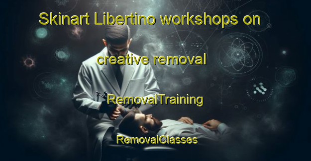 Skinart Libertino workshops on creative removal | RemovalTraining | RemovalClasses | SkinartTraining-Italy