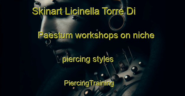 Skinart Licinella Torre Di Paestum workshops on niche piercing styles | PiercingTraining | PiercingClasses | SkinartTraining-Italy