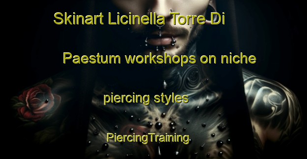 Skinart Licinella Torre Di Paestum workshops on niche piercing styles | PiercingTraining | PiercingClasses | SkinartTraining-Italy