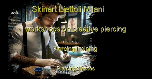 Skinart Liettoli Milani workshops on creative piercing | #PiercingTraining #PiercingClasses #SkinartTraining-Italy