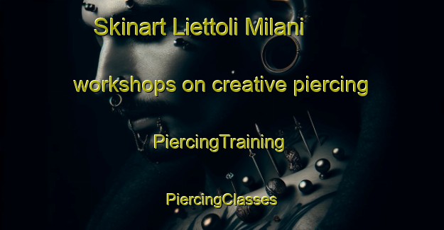 Skinart Liettoli Milani workshops on creative piercing | #PiercingTraining #PiercingClasses #SkinartTraining-Italy