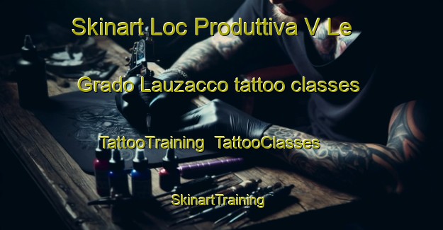Skinart Loc Produttiva V Le Grado Lauzacco tattoo classes | TattooTraining | TattooClasses | SkinartTraining-Italy