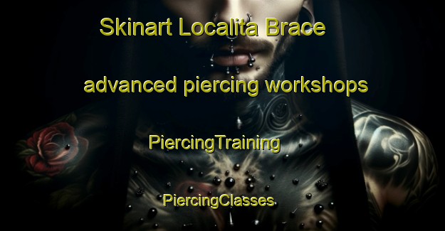 Skinart Localita Brace advanced piercing workshops | PiercingTraining | PiercingClasses | SkinartTraining-Italy
