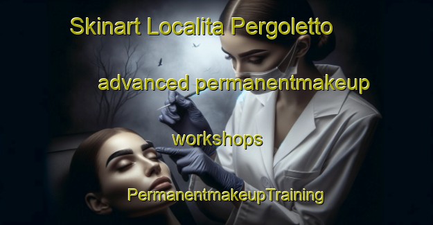 Skinart Localita Pergoletto advanced permanentmakeup workshops | #PermanentmakeupTraining #PermanentmakeupClasses #SkinartTraining-Italy