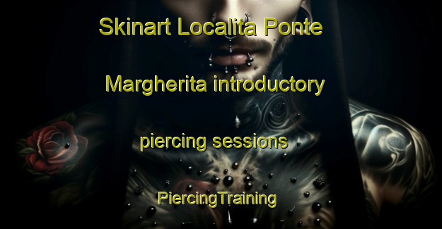 Skinart Localita Ponte Margherita introductory piercing sessions | #PiercingTraining #PiercingClasses #SkinartTraining-Italy