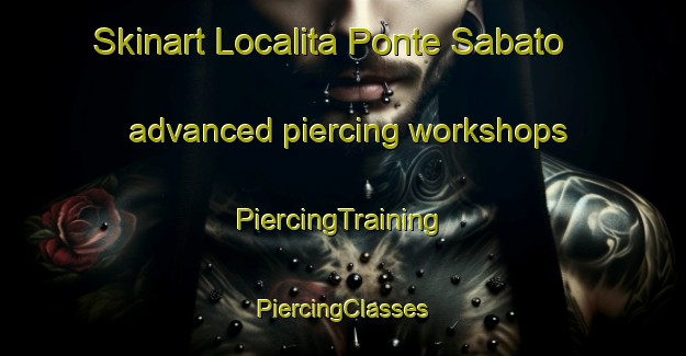 Skinart Localita Ponte Sabato advanced piercing workshops | #PiercingTraining #PiercingClasses #SkinartTraining-Italy