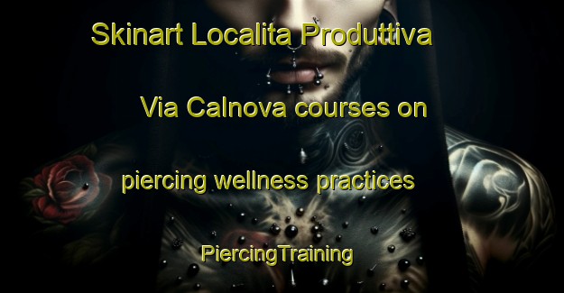 Skinart Localita Produttiva Via Calnova courses on piercing wellness practices | #PiercingTraining #PiercingClasses #SkinartTraining-Italy