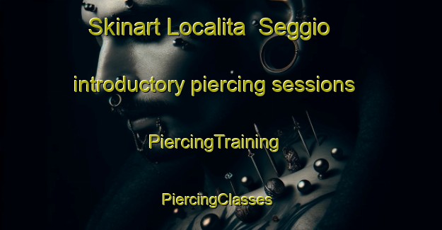 Skinart Localita  Seggio introductory piercing sessions | PiercingTraining | PiercingClasses | SkinartTraining-Italy