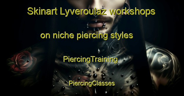 Skinart Lyveroulaz workshops on niche piercing styles | #PiercingTraining #PiercingClasses #SkinartTraining-Italy