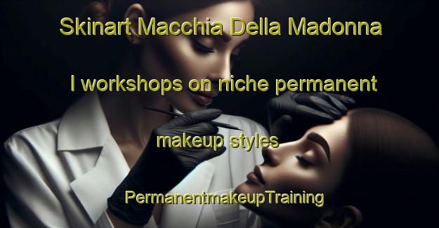 Skinart Macchia Della Madonna I workshops on niche permanent makeup styles | PermanentmakeupTraining | PermanentmakeupClasses | SkinartTraining-Italy