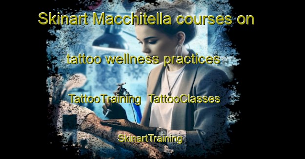 Skinart Macchitella courses on tattoo wellness practices | TattooTraining | TattooClasses | SkinartTraining-Italy