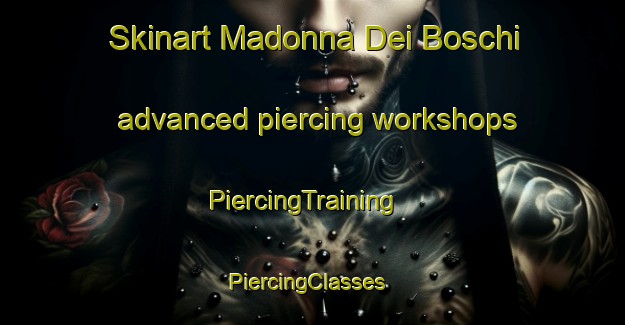 Skinart Madonna Dei Boschi advanced piercing workshops | PiercingTraining | PiercingClasses | SkinartTraining-Italy