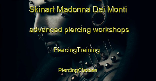 Skinart Madonna Dei Monti advanced piercing workshops | #PiercingTraining #PiercingClasses #SkinartTraining-Italy