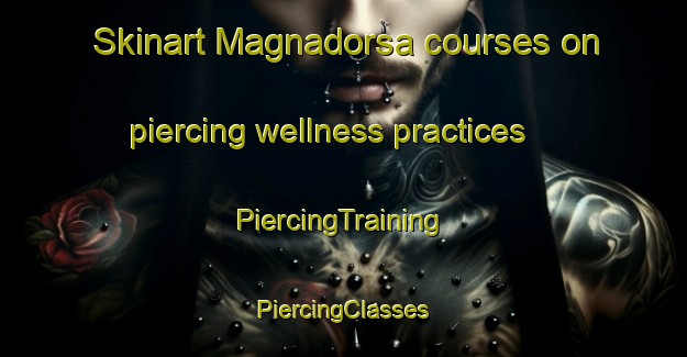 Skinart Magnadorsa courses on piercing wellness practices | #PiercingTraining #PiercingClasses #SkinartTraining-Italy