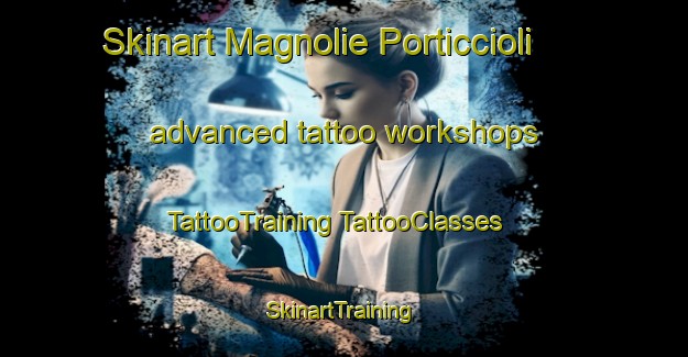 Skinart Magnolie Porticcioli advanced tattoo workshops | #TattooTraining #TattooClasses #SkinartTraining-Italy