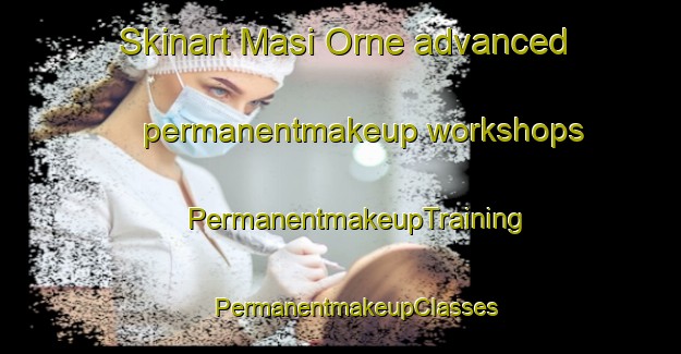 Skinart Masi Orne advanced permanentmakeup workshops | #PermanentmakeupTraining #PermanentmakeupClasses #SkinartTraining-Italy