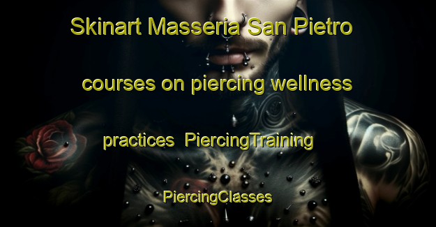 Skinart Masseria San Pietro courses on piercing wellness practices | #PiercingTraining #PiercingClasses #SkinartTraining-Italy