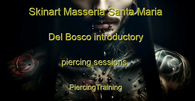 Skinart Masseria Santa Maria Del Bosco introductory piercing sessions | #PiercingTraining #PiercingClasses #SkinartTraining-Italy