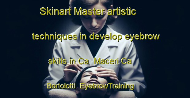Skinart Master artistic techniques in develop eyebrow skills in Ca  Maceri Ca  Bortolotti | EyebrowTraining | EyebrowClasses | SkinartTraining-Italy