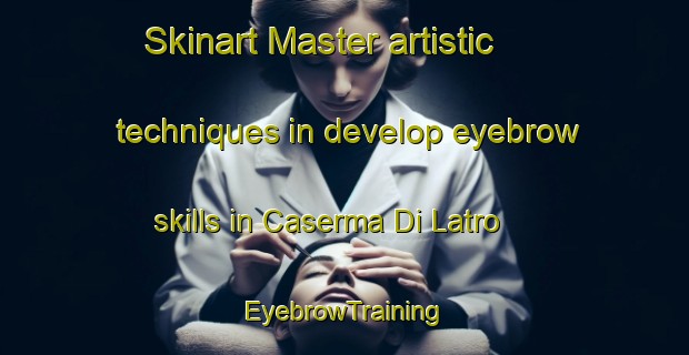 Skinart Master artistic techniques in develop eyebrow skills in Caserma Di Latro | EyebrowTraining | EyebrowClasses | SkinartTraining-Italy