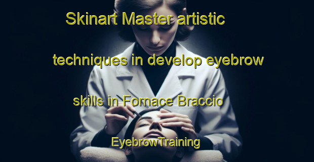 Skinart Master artistic techniques in develop eyebrow skills in Fornace Braccio | EyebrowTraining | EyebrowClasses | SkinartTraining-Italy