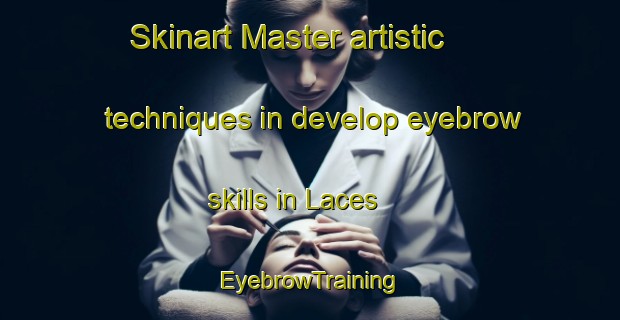 Skinart Master artistic techniques in develop eyebrow skills in Laces | EyebrowTraining | EyebrowClasses | SkinartTraining-Italy