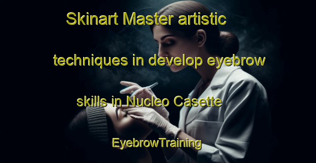 Skinart Master artistic techniques in develop eyebrow skills in Nucleo Casette | EyebrowTraining | EyebrowClasses | SkinartTraining-Italy