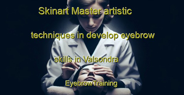 Skinart Master artistic techniques in develop eyebrow skills in Valsondra | EyebrowTraining | EyebrowClasses | SkinartTraining-Italy