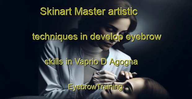 Skinart Master artistic techniques in develop eyebrow skills in Vaprio D Agogna | EyebrowTraining | EyebrowClasses | SkinartTraining-Italy