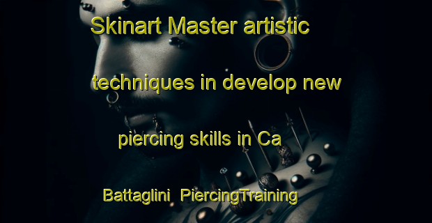 Skinart Master artistic techniques in develop new piercing skills in Ca  Battaglini | PiercingTraining | PiercingClasses | SkinartTraining-Italy