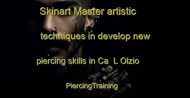 Skinart Master artistic techniques in develop new piercing skills in Ca  L Olzio | PiercingTraining | PiercingClasses | SkinartTraining-Italy
