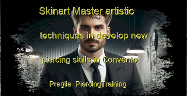 Skinart Master artistic techniques in develop new piercing skills in Convento Praglia | PiercingTraining | PiercingClasses | SkinartTraining-Italy