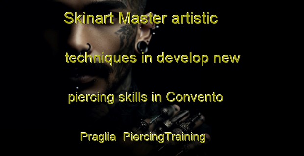 Skinart Master artistic techniques in develop new piercing skills in Convento Praglia | PiercingTraining | PiercingClasses | SkinartTraining-Italy