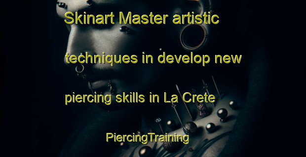 Skinart Master artistic techniques in develop new piercing skills in La Crete | PiercingTraining | PiercingClasses | SkinartTraining-Italy