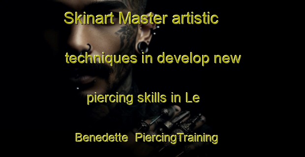 Skinart Master artistic techniques in develop new piercing skills in Le Benedette | PiercingTraining | PiercingClasses | SkinartTraining-Italy